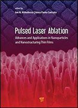 Pulsed Laser Ablation: Advances And Applications In Nanoparticles And Nanostructuring Thin Films
