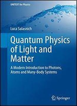Quantum Physics Of Light And Matter: A Modern Introduction To Photons, Atoms And Many-body Systems