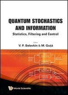 Quantum Stochastics And Information: Statistics, Filtering, And Control : University Of Nottingham, Uk, 15-22 July 2006