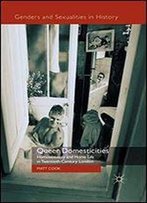 Queer Domesticities: Homosexuality And Home Life In Twentieth-Century London