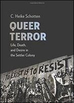 Queer Terror: Life, Death, And Desire In The Settler Colony