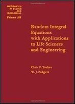 Random Integral Equations With Applications To Life Sciences And Engineering (Mathematics In Science And Engineering)