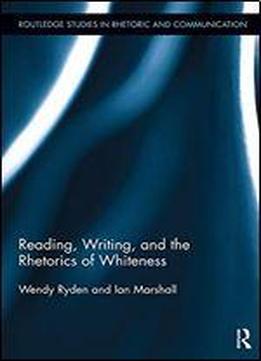 Reading, Writing, And The Rhetorics Of Whiteness (routledge Studies In Rhetoric And Communication)