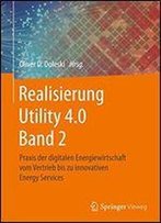 Realisierung Utility 4.0 Band 2: Praxis Der Digitalen Energiewirtschaft Vom Vertrieb Bis Zu Innovativen Energy Services