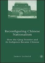 Reconfiguring Chinese Nationalism: How The Qing Frontier And Its Indigenes Became Chinese