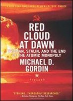 Red Cloud At Dawn: Truman, Stalin, And The End Of The Atomic Monopoly