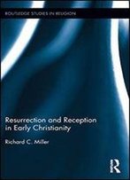 Resurrection And Reception In Early Christianity