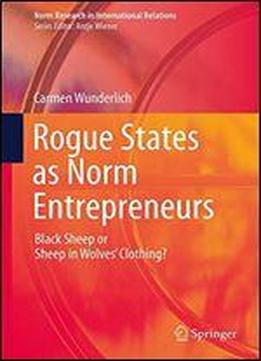 Rogue States As Norm Entrepreneurs: Black Sheep Or Sheep In Wolves' Clothing?