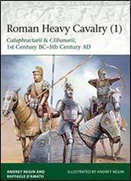 Roman Heavy Cavalry (1): Cataphractarii & Clibanarii, 1st Century Bc5th Century Ad