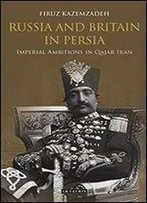 Russia And Britain In Persia: Imperial Ambitions In Qajar Iran