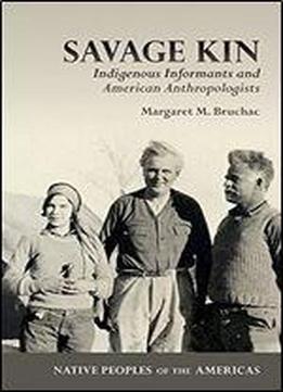 Savage Kin: Indigenous Informants And American Anthropologists