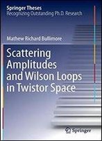 Scattering Amplitudes And Wilson Loops In Twistor Space