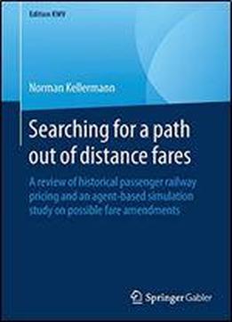 Searching For A Path Out Of Distance Fares: A Review Of Historical Passenger Railway Pricing And An Agent-based Simulation Study On Possible Fare Amendments (edition Kwv)