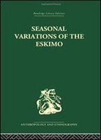 Seasonal Variations Of The Eskimo: A Study In Social Morphology