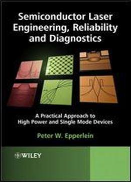 Semiconductor Laser Engineering, Reliability And Diagnostics: A Practical Approach To High Power And Single Mode Devices