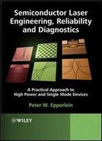 Semiconductor Laser Engineering, Reliability And Diagnostics: A Practical Approach To High Power And Single Mode Devices