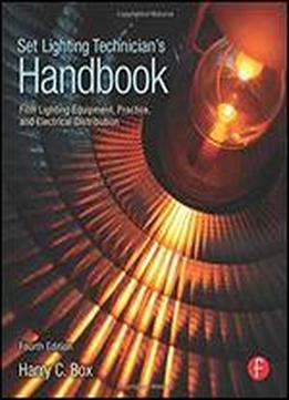 Set Lighting Technician's Handbook: Film Lighting Equipment, Practice, And Electrical Distribution