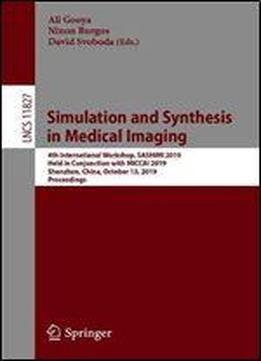 Simulation And Synthesis In Medical Imaging: 4th International Workshop, Sashimi 2019, Held In Conjunction With Miccai 2019, Shenzhen, China, October ... (lecture Notes In Computer Science)