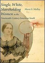 Single, White, Slaveholding Women In The Nineteenth-Century American South