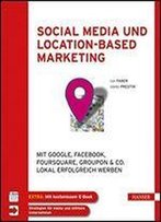 Social-Media- Und Location-Based-Marketing: Mit Google, Facebook, Foursquare, Groupon & Co. Lokal Erfolgreich Werben [Strategien Fr Kleine Und Mittlere Unternehmen]