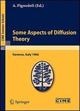 Some Aspects Of Diffusion Theory: Lectures Given At A Summer School Of The Centro Internazionale Matematico Estivo (c.i.m.e.) Held In Varenna (como), ... September 9-27,1966 (c.i.m.e. Summer Schools)