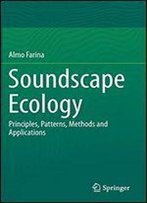Soundscape Ecology: Principles, Patterns, Methods And Applications