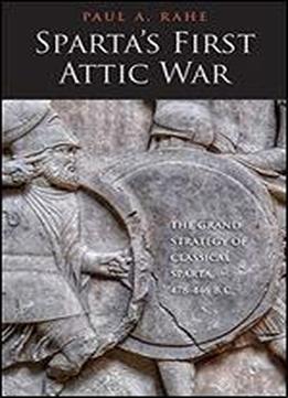 Sparta's First Attic War: The Grand Strategy Of Classical Sparta, 478-446 B.c