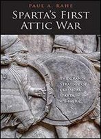 Sparta's First Attic War: The Grand Strategy Of Classical Sparta, 478-446 B.C