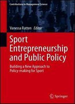 Sport Entrepreneurship And Public Policy: Building A New Approach To Policy-making For Sport