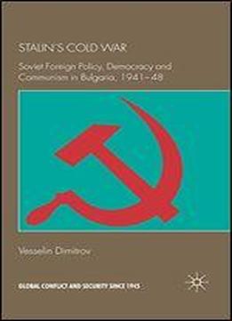 Stalin's Cold War: Soviet Foreign Policy, Democracy And Communism In Bulgaria, 1941-1948