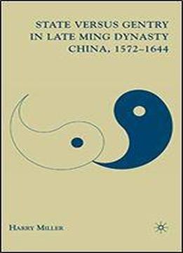 State Versus Gentry In Late Ming Dynasty China, 1572-1644