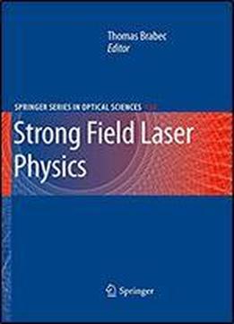 Strong Field Laser Physics (springer Series In Optical Sciences Book 134)