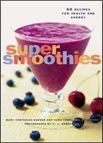 Super Smoothies: 50 Recipes For Health And Energy