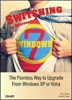 Switching To Microsoft Windows 7: The Painless Way To Upgrade From Windows Xp Or Vista