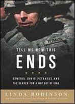 Tell Me How This Ends: General David Petraeus And The Search For A Way Out Of Iraq