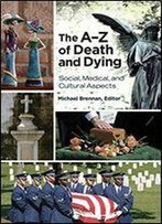 The Az Of Death And Dying: Social, Medical, And Cultural Aspects