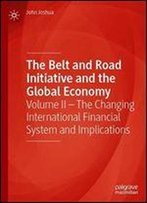 The Belt And Road Initiative And The Global Economy: Volume Ii The Changing International Financial System And Implications