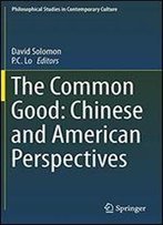 The Common Good: Chinese And American Perspectives (Philosophical Studies In Contemporary Culture)