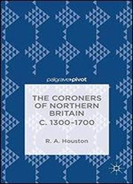 The Coroners Of Northern Britain C. 1300-1700 (palgrave Pivot)