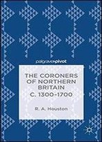 The Coroners Of Northern Britain C. 1300-1700 (Palgrave Pivot)