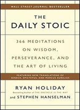 The Daily Stoic: 366 Meditations On Wisdom, Perseverance, And The Art Of Living