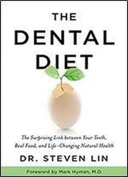 The Dental Diet: The Surprising Link Between Your Teeth, Real Food, And Life-changing Natural Health