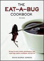 The Eat-A-Bug Cookbook, Revised: 40 Ways To Cook Crickets, Grasshoppers, Ants, Water Bugs, Spiders, Centipedes, And Their Kin