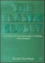 The Elastic Closet: A History Of Homosexuality In France, 1942-Present