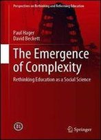 The Emergence Of Complexity: Rethinking Education As A Social Science (Perspectives On Rethinking And Reforming Education)