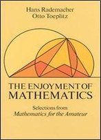 The Enjoyment Of Mathematics: Selections From Mathematics For The Amateur