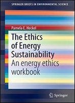 The Ethics Of Energy Sustainability: An Energy Ethics Workbook (Springerbriefs In Environmental Science)