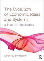 The Evolution Of Economic Ideas And Systems: A Pluralist Introduction