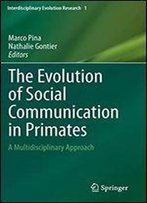 The Evolution Of Social Communication In Primates: A Multidisciplinary Approach