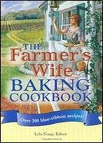The Farmer's Wife Baking Cookbook: Over 300 Blue-Ribbon Recipes!